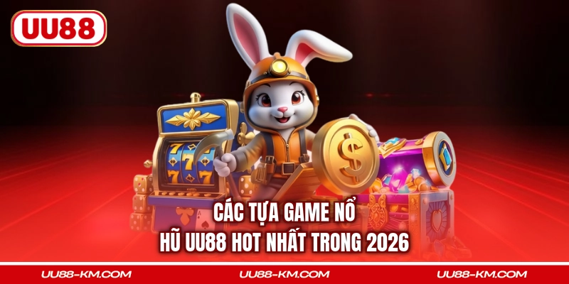Các tựa game nổ hũ UU88 hot nhất trong 2026
