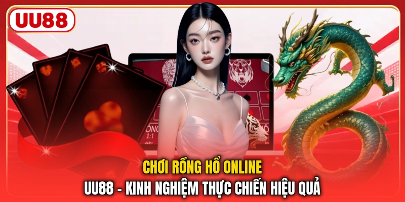 Chơi Rồng Hổ Online UU88 - Kinh Nghiệm Thực Chiến Hiệu Quả