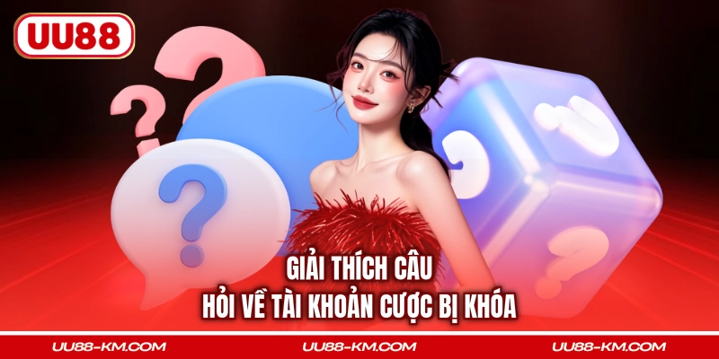 Giải thích câu hỏi về tài khoản cược bị khóa