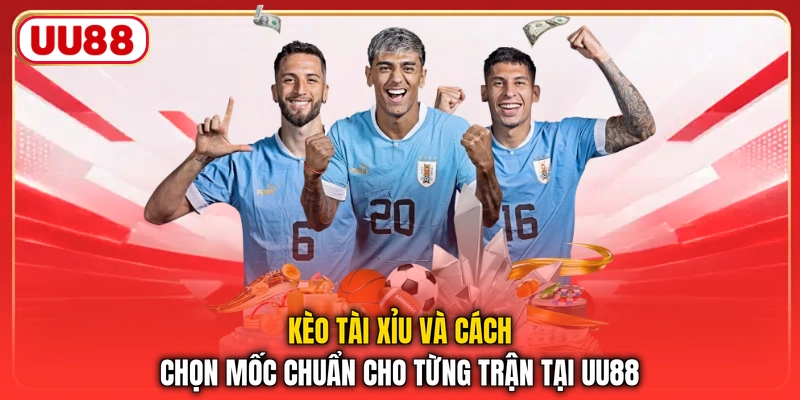 Kèo Tài Xỉu Và Cách Chọn Mốc Chuẩn Cho Từng Trận Tại UU88
