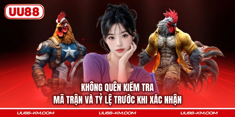Không quên kiểm tra mã trận và tỷ lệ trước khi xác nhận