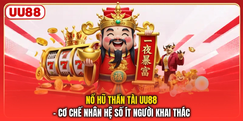 Nổ Hũ Thần Tài UU88 - Cơ Chế Nhân Hệ Số Ít Người Khai Thác