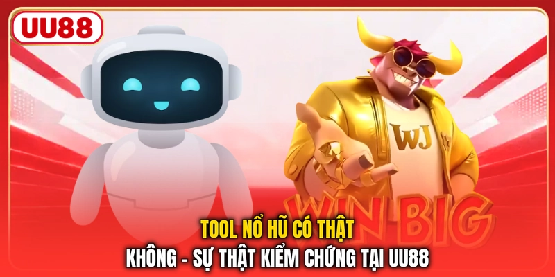 Tool Nổ Hũ Có Thật Không - Sự Thật Kiểm Chứng Tại UU88
