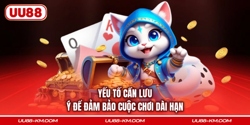 Yếu tố cần lưu ý để đảm bảo cuộc chơi dài hạn